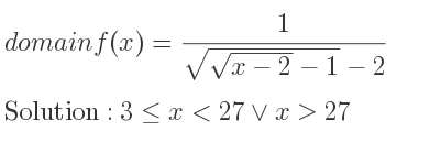 The domain of f(x)= 1/(sqrt(\sqrt{x-2)-1)-2} is 3<= x<27\lor x>27